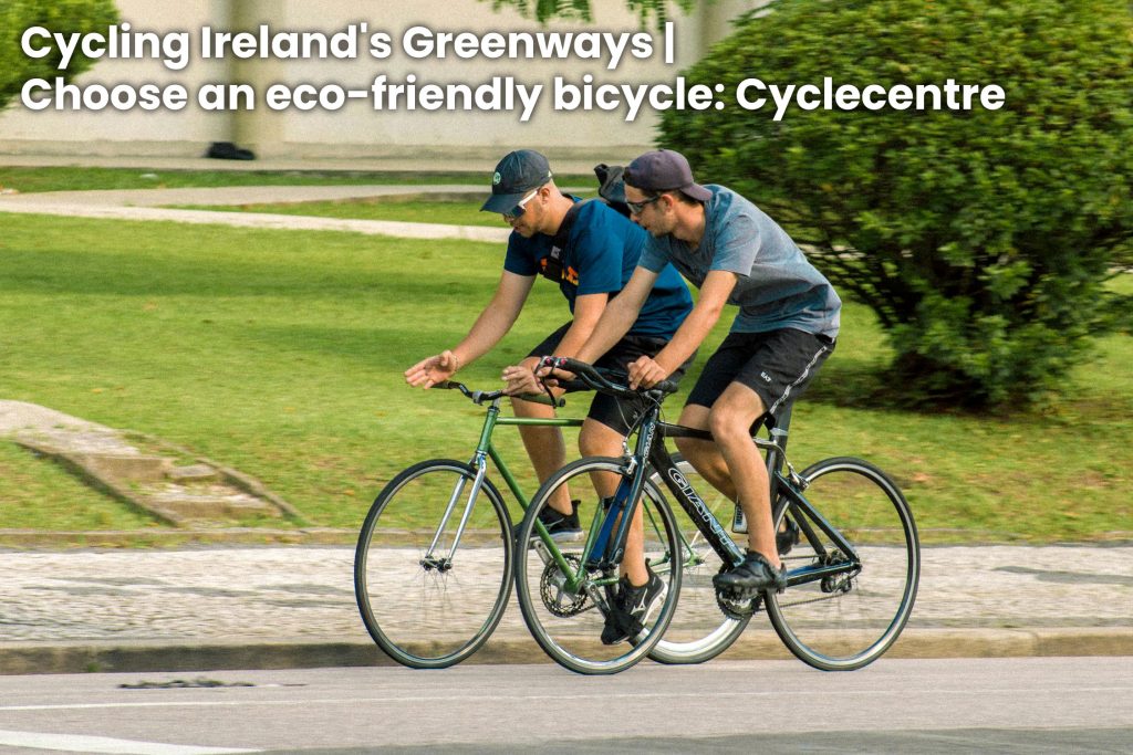 Cycling Ireland’s Greenways | Choose an eco-Friendly Bicycle: Cyclecentre