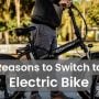 Reasons To Switch To An Electric Bike